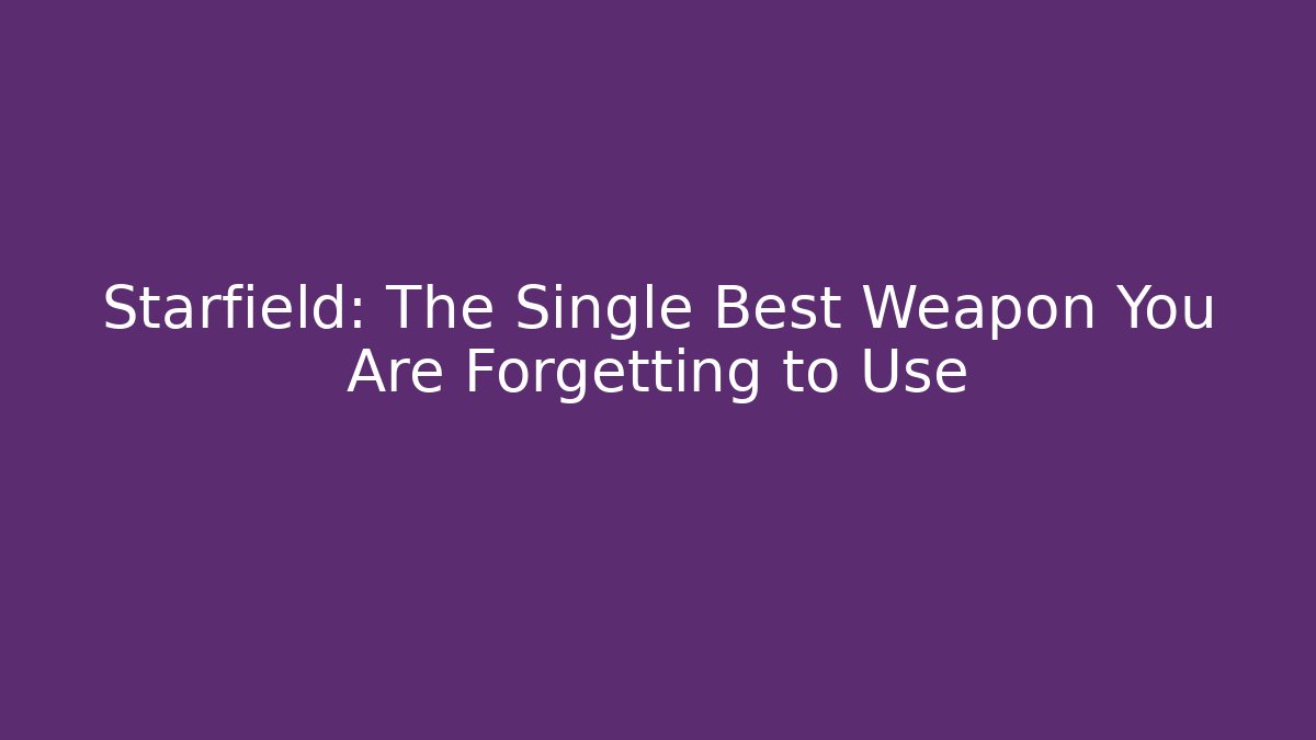 Starfield: The Single Best Weapon You Are Forgetting to Use