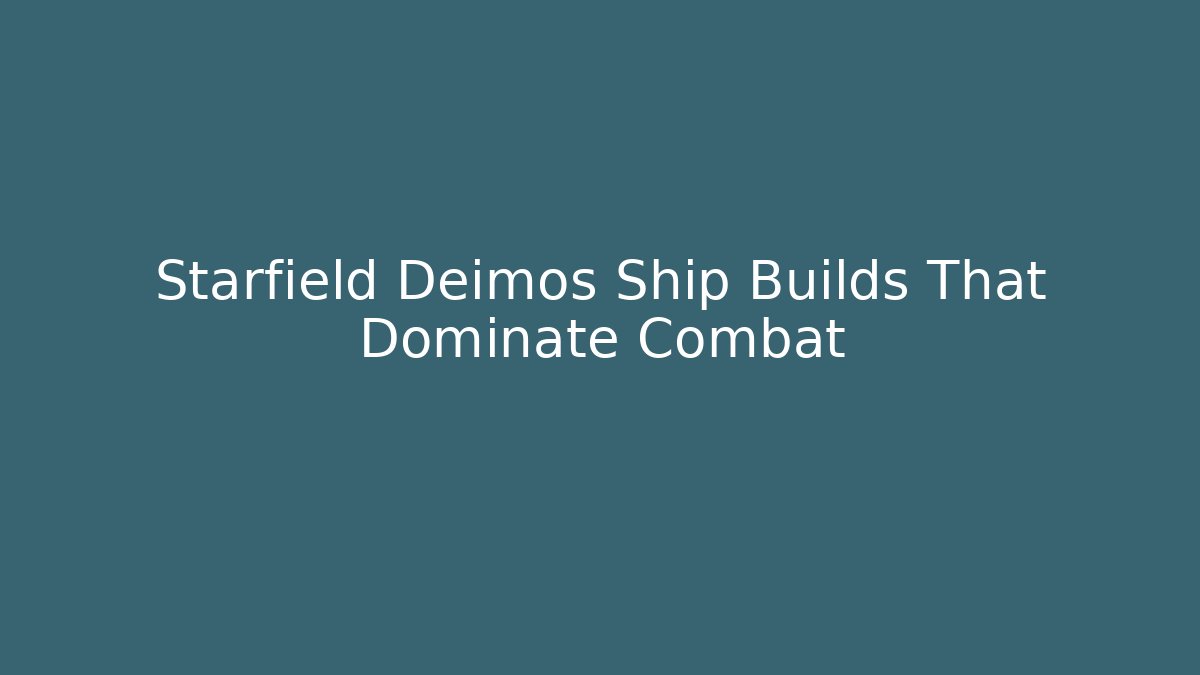 Starfield Deimos Ship Builds That Dominate Combat