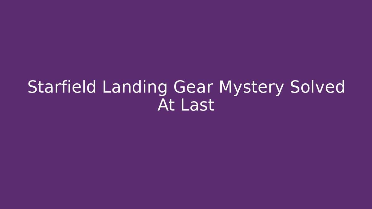 Starfield Landing Gear Mystery Solved At Last