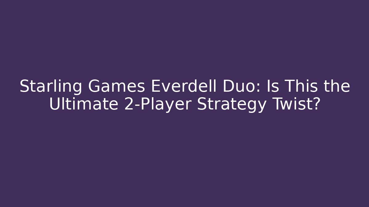 Starling Games Everdell Duo: Is This the Ultimate 2-Player Strategy Twist?