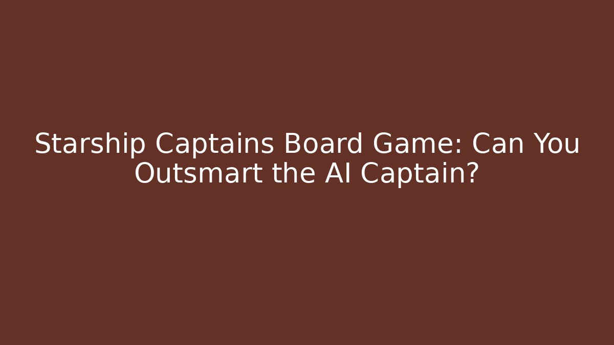 Starship Captains Board Game: Can You Outsmart the AI Captain?