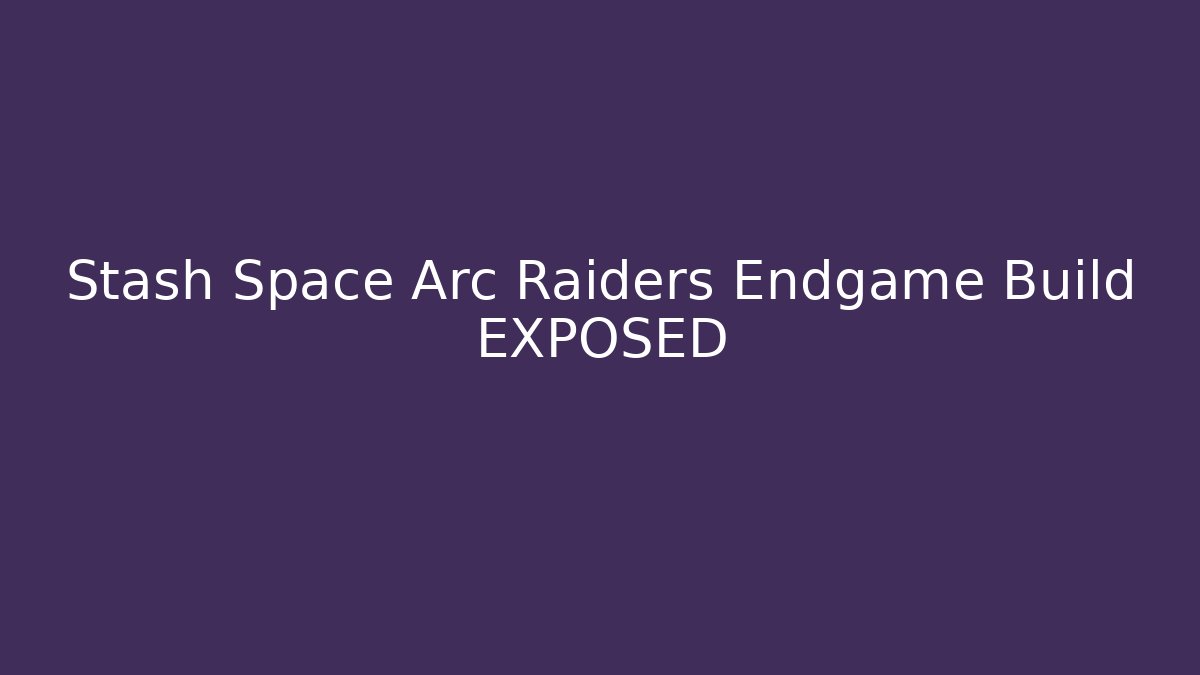 Stash Space Arc Raiders Endgame Build EXPOSED