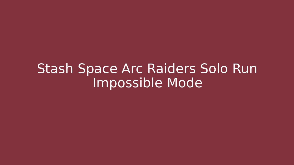 Stash Space Arc Raiders Solo Run Impossible Mode