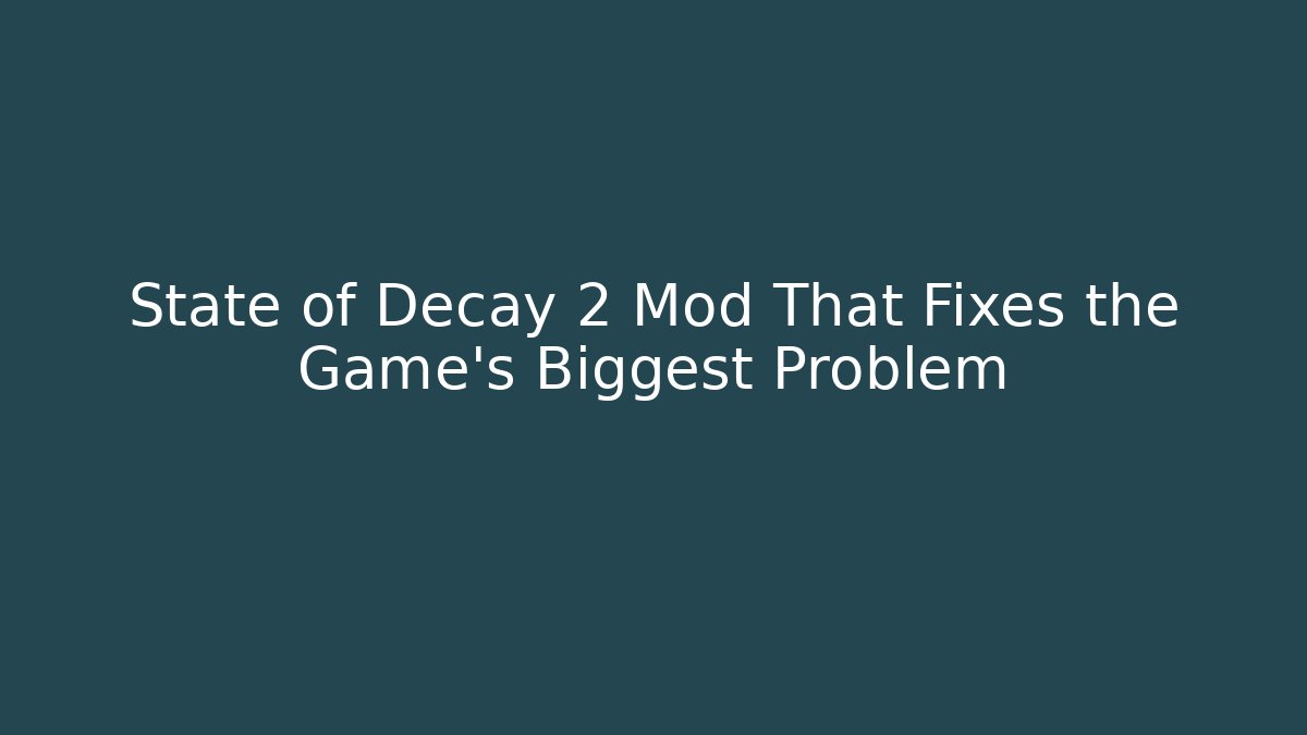 State of Decay 2 Mod That Fixes the Game’s Biggest Problem