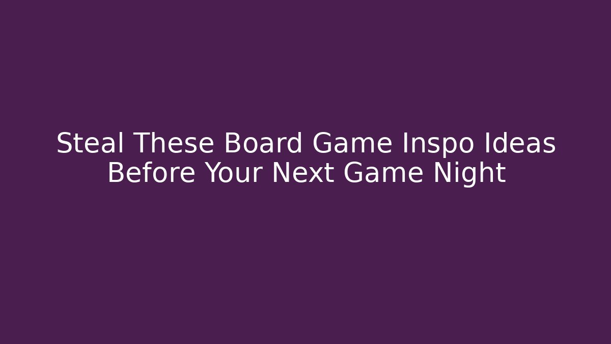 Steal These Board Game Inspo Ideas Before Your Next Game Night