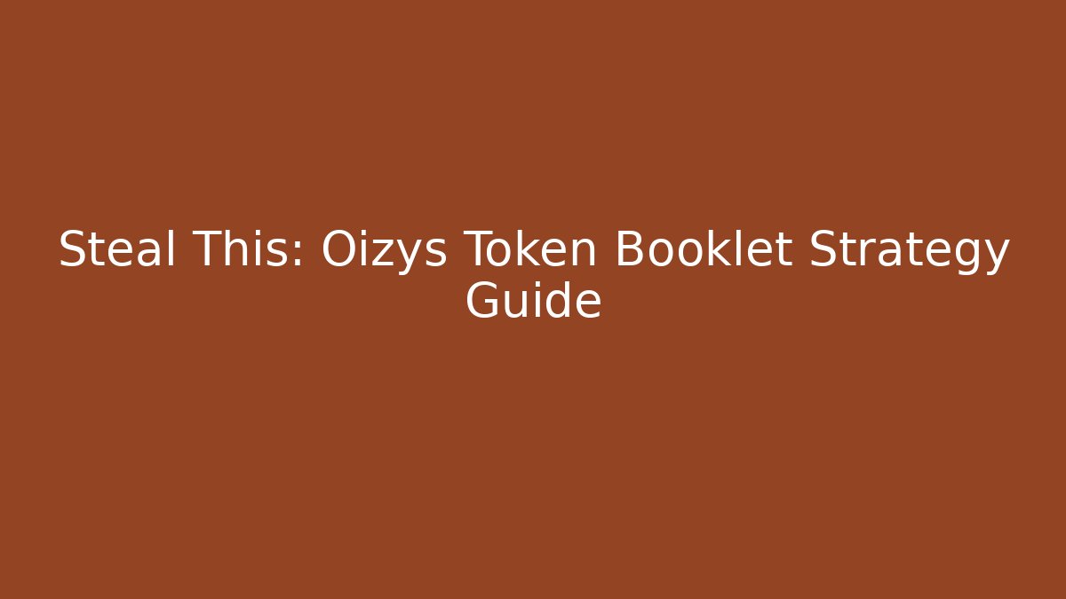 Steal This: Oizys Token Booklet Strategy Guide
