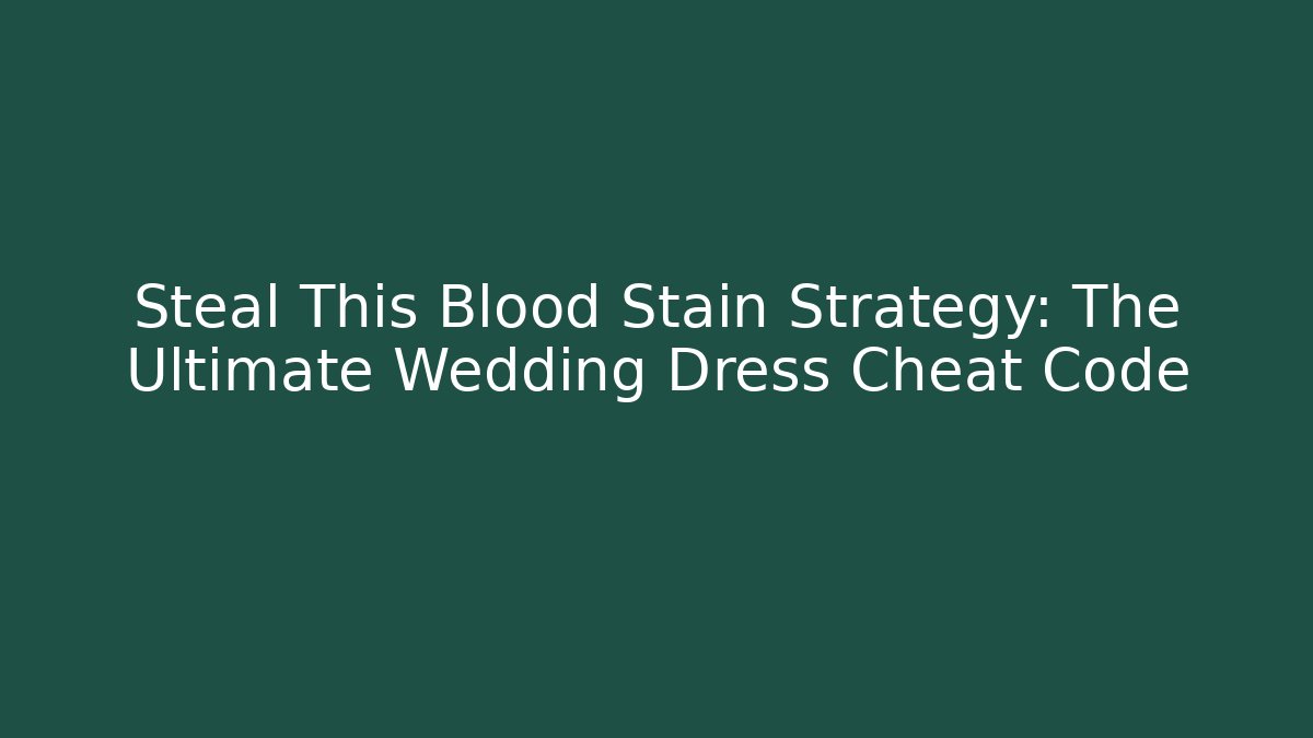 Steal This Blood Stain Strategy: The Ultimate Wedding Dress Cheat Code