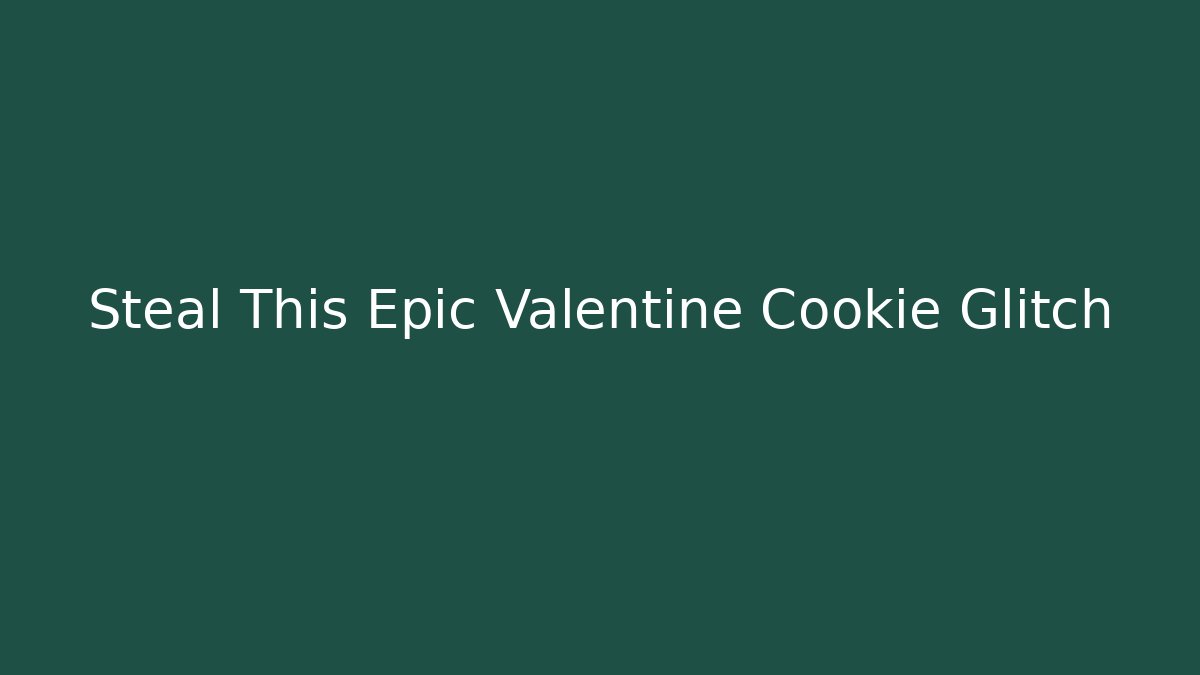 Steal This Epic Valentine Cookie Glitch