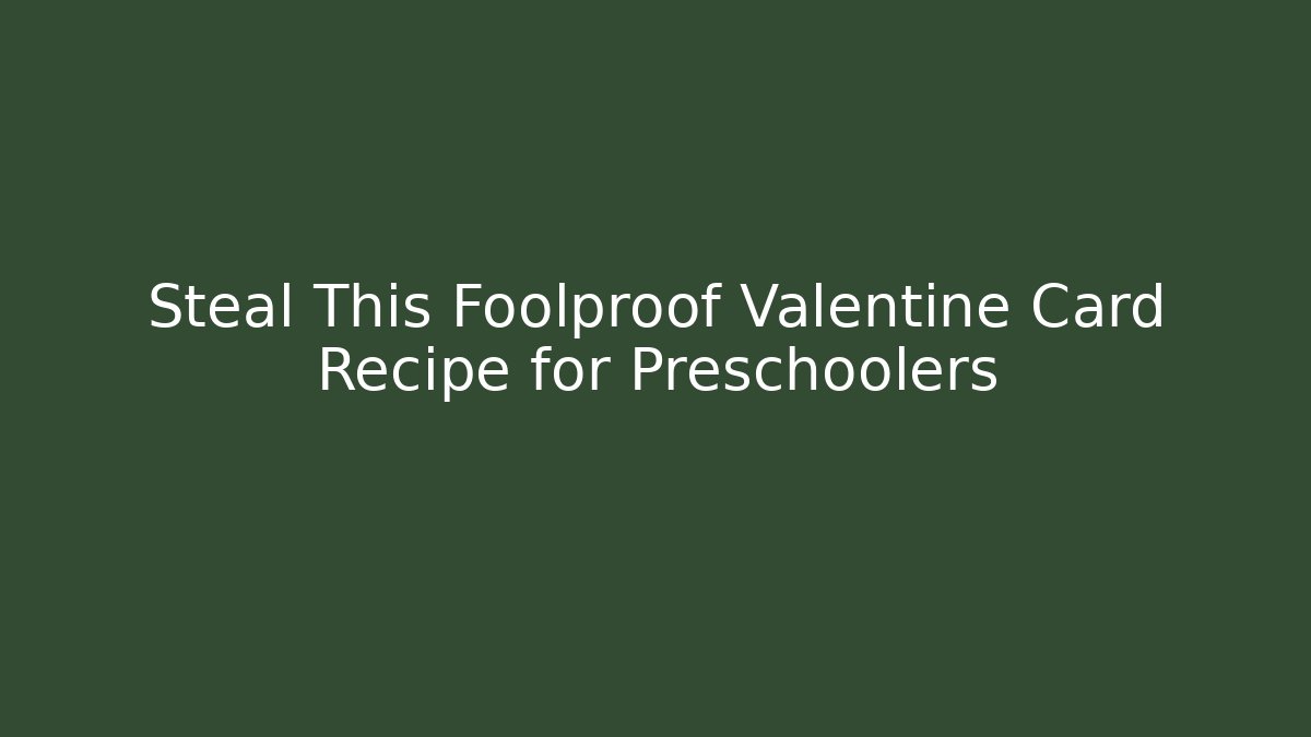 Steal This Foolproof Valentine Card Recipe for Preschoolers
