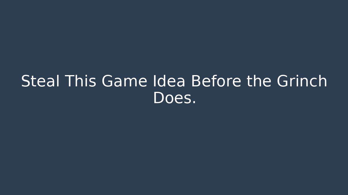 Steal This Game Idea Before the Grinch Does.