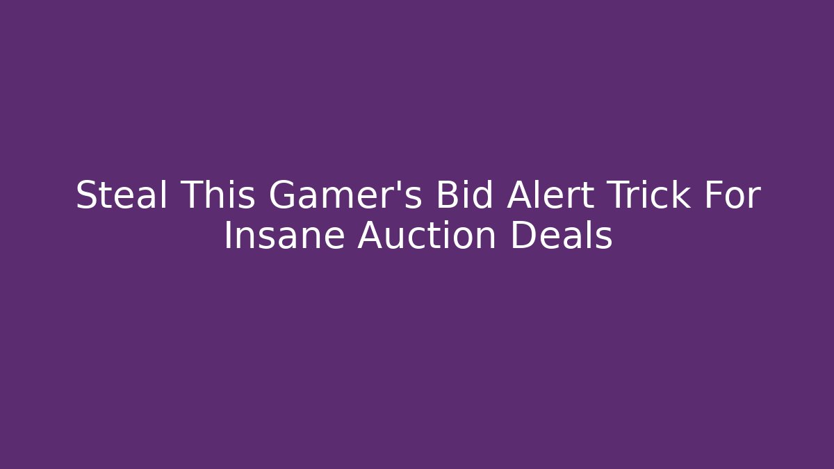 Steal This Gamer's Bid Alert Trick For Insane Auction Deals