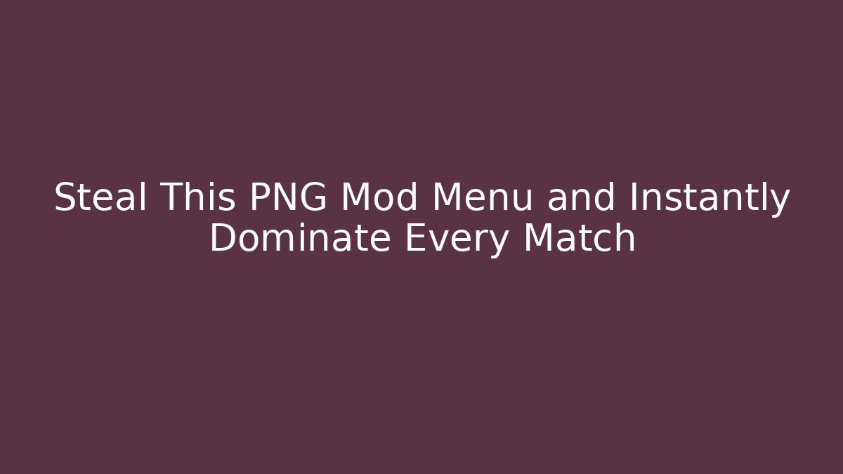 Steal This PNG Mod Menu and Instantly Dominate Every Match