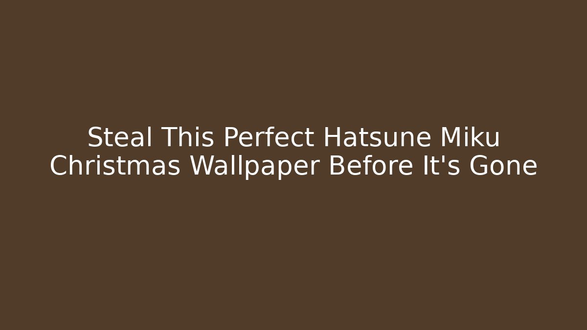 Steal This Perfect Hatsune Miku Christmas Wallpaper Before It's Gone