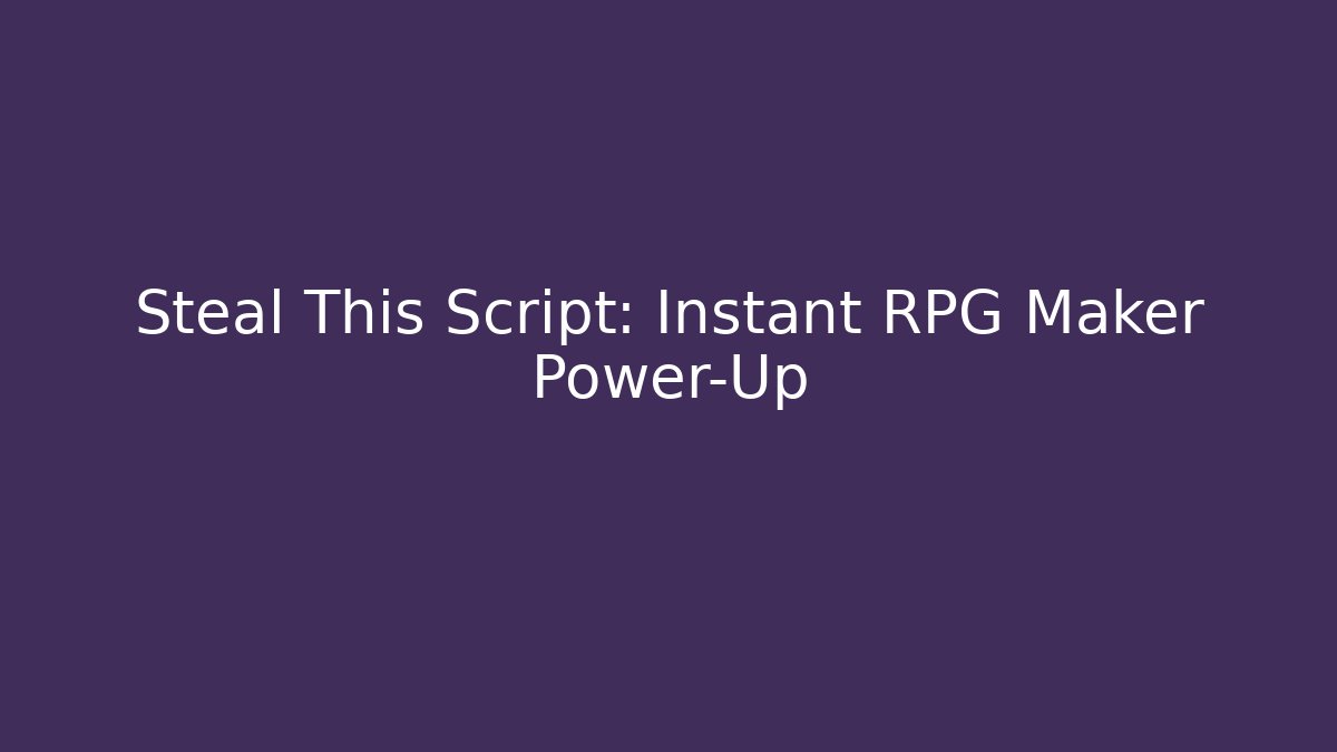 Steal This Script: Instant RPG Maker Power-Up