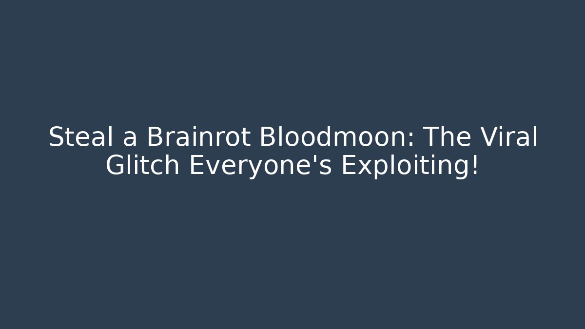 Steal a Brainrot Bloodmoon: The Viral Glitch Everyone’s Exploiting! - The Family Holidays