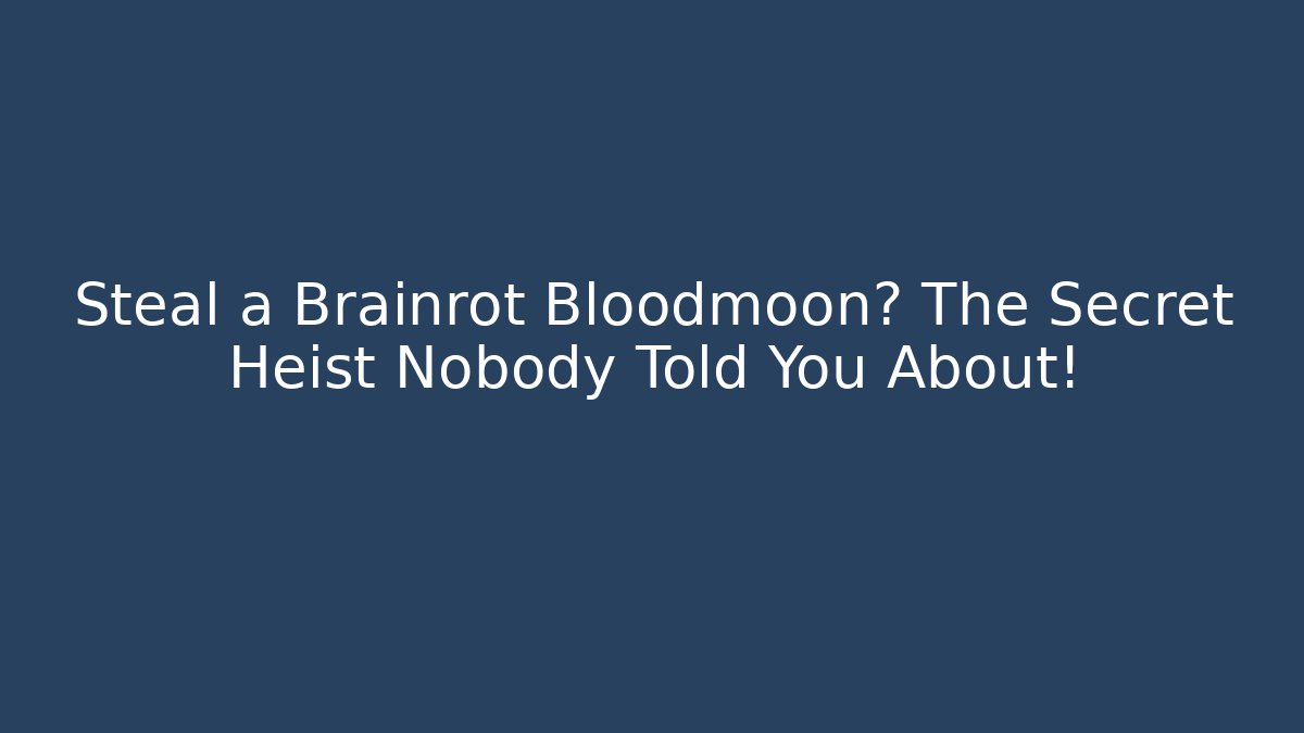 Steal a Brainrot Bloodmoon? The Secret Heist Nobody Told You About!