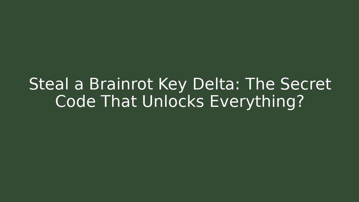 Steal a Brainrot Key Delta: The Secret Code That Unlocks Everything?