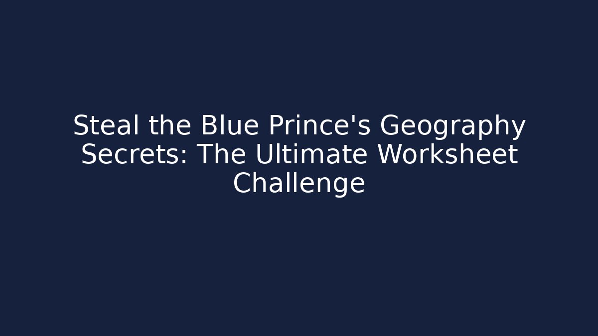Steal the Blue Prince's Geography Secrets: The Ultimate Worksheet Challenge