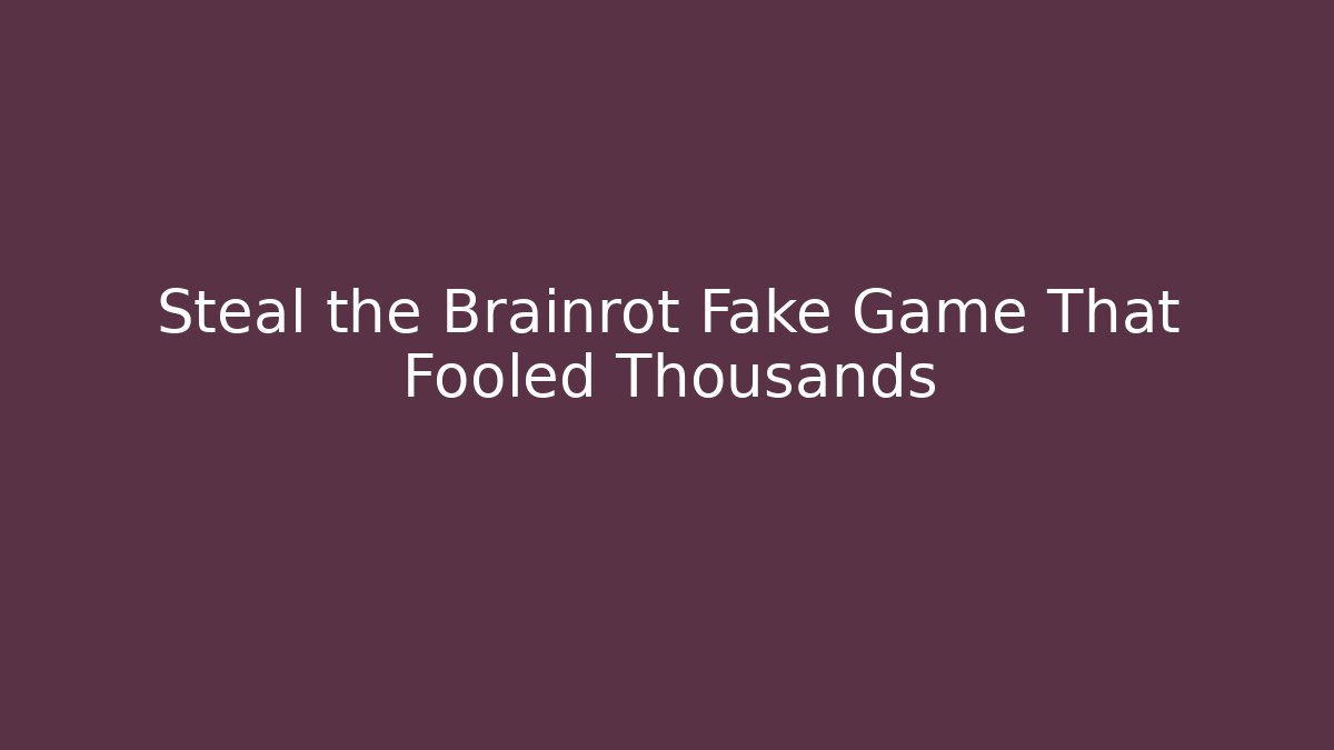 Steal the Brainrot Fake Game That Fooled Thousands