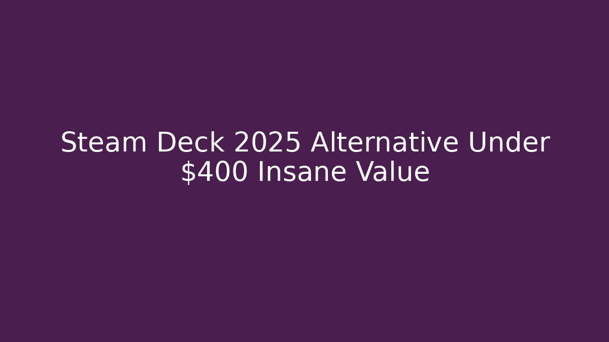 Steam Deck 2025 Alternative Under $400 Insane Value