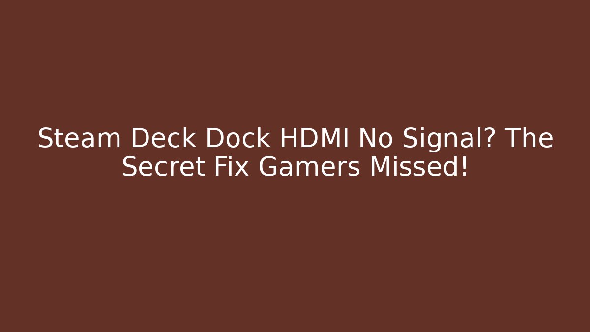 Steam Deck Dock HDMI No Signal? The Secret Fix Gamers Missed!