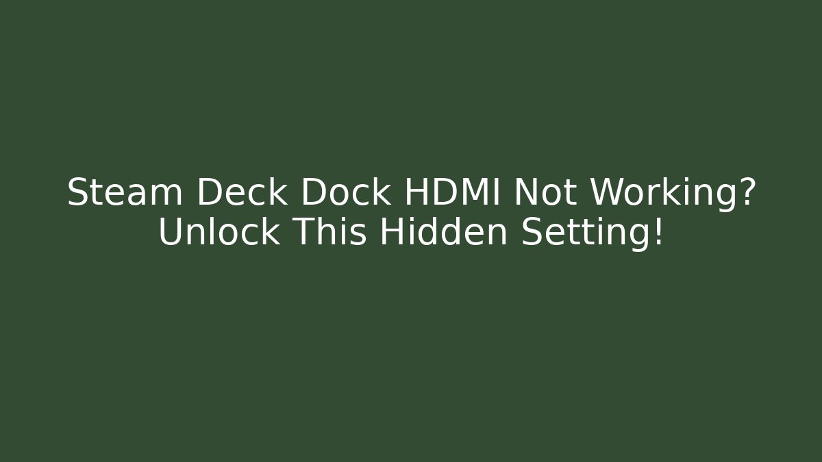 Steam Deck Dock HDMI Not Working? Unlock This Hidden Setting!