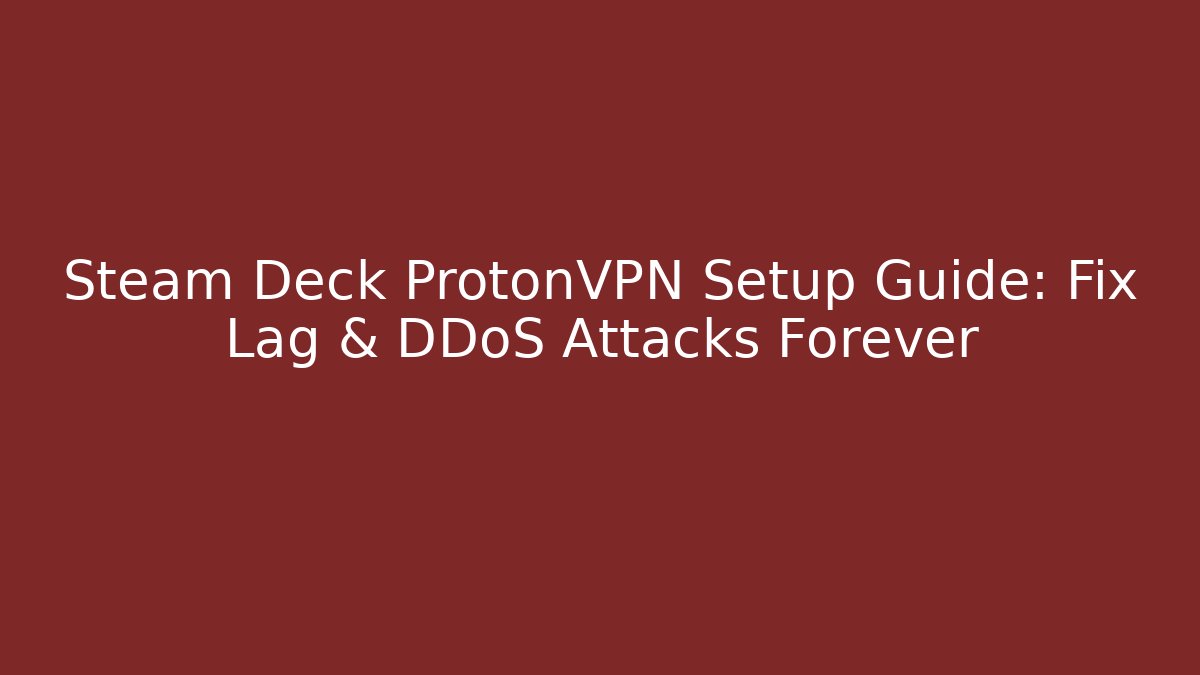 Steam Deck ProtonVPN Setup Guide: Fix Lag & DDoS Attacks Forever