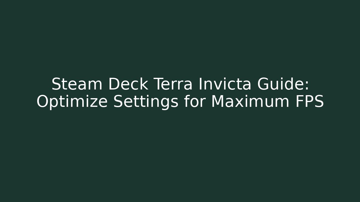 Steam Deck Terra Invicta Guide: Optimize Settings for Maximum FPS