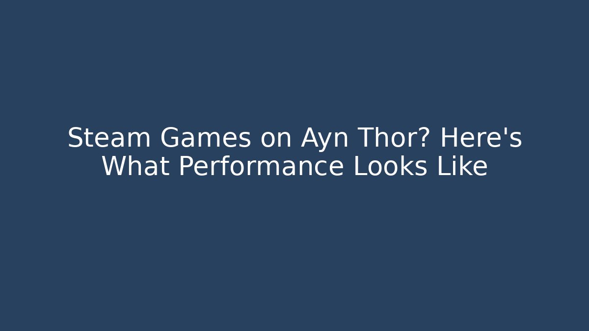 Steam Games on Ayn Thor? Here's What Performance Looks Like