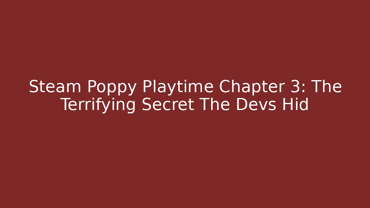 Steam Poppy Playtime Chapter 3: The Terrifying Secret The Devs Hid - The Family Holidays