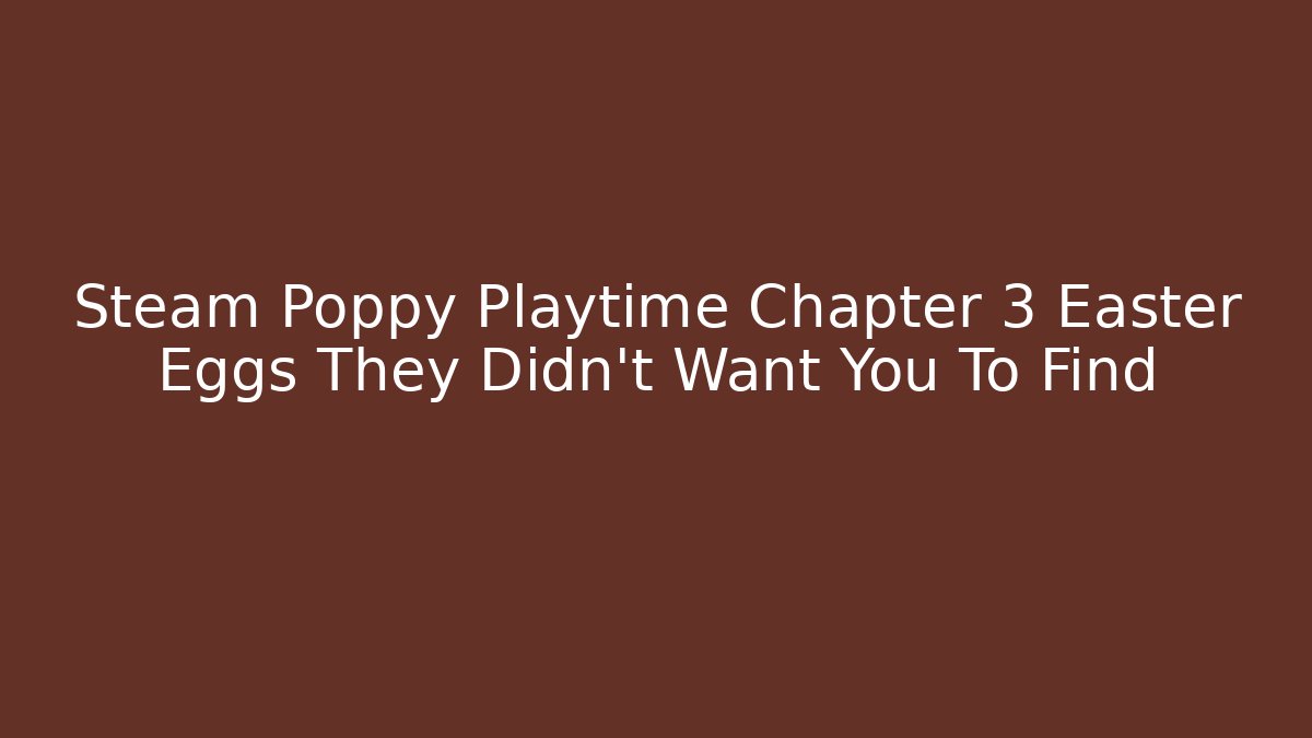 Steam Poppy Playtime Chapter 3 Easter Eggs They Didn't Want You To Find