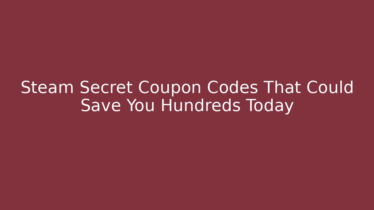 Steam Secret Coupon Codes That Could Save You Hundreds Today