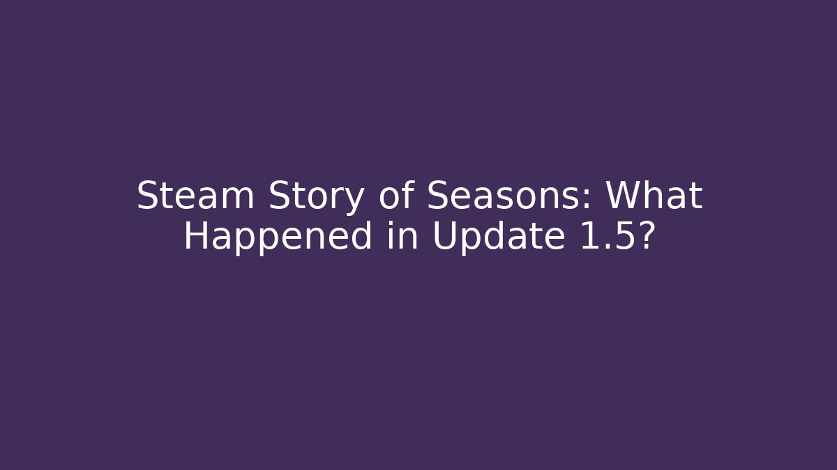 Steam Story of Seasons: What Happened in Update 1.5?