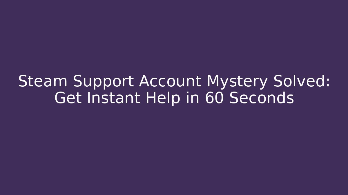 Steam Support Account Mystery Solved: Get Instant Help in 60 Seconds