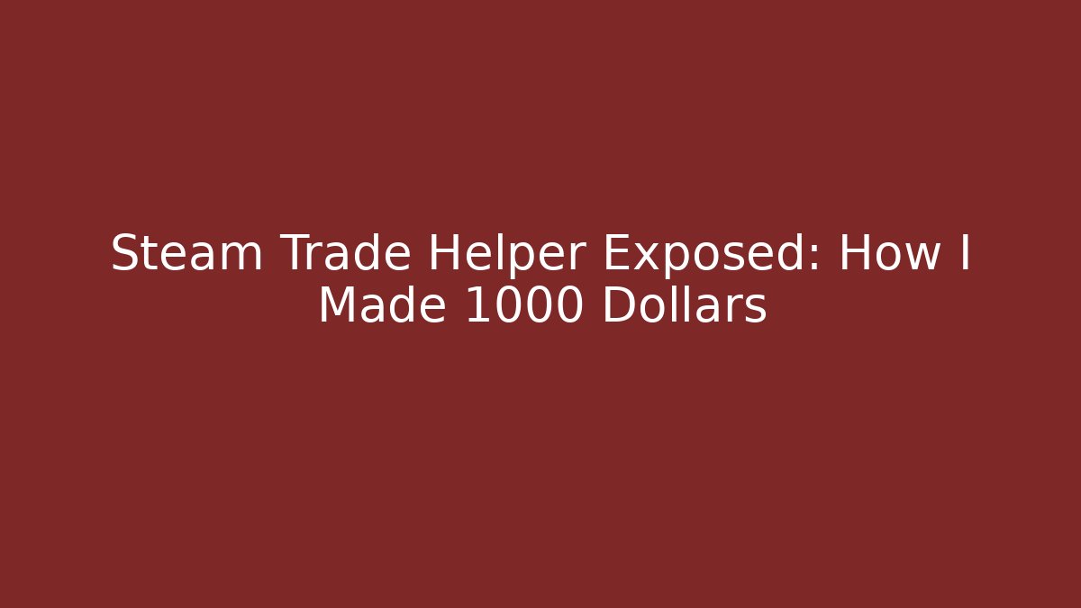 Steam Trade Helper Exposed: How I Made 1000+ Dollars