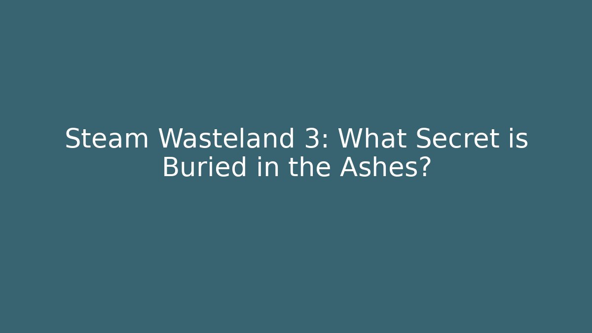 Steam Wasteland 3: What Secret is Buried in the Ashes?