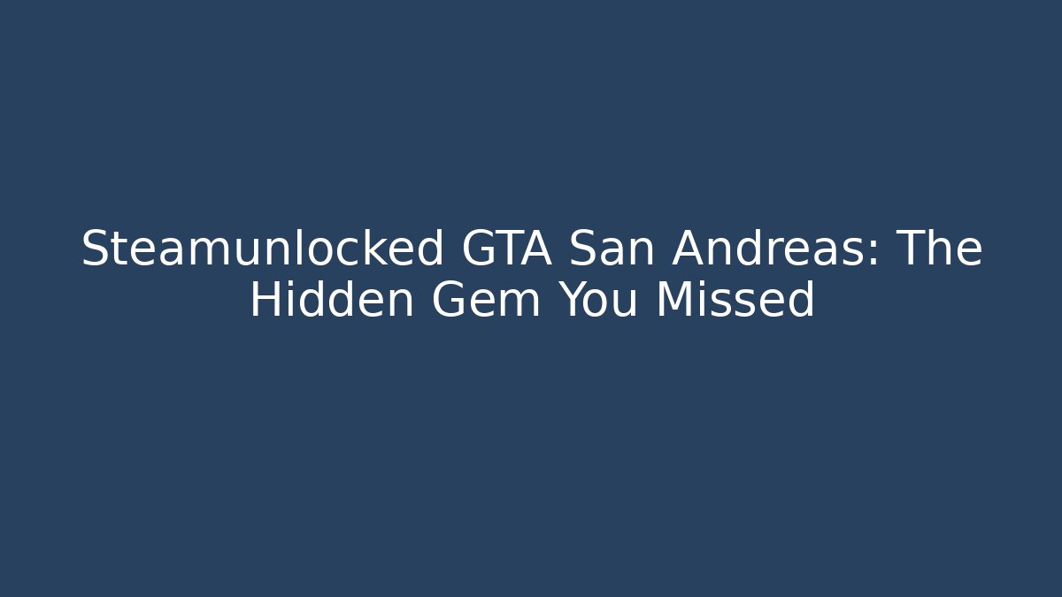 Steamunlocked GTA San Andreas: The Hidden Gem You Missed