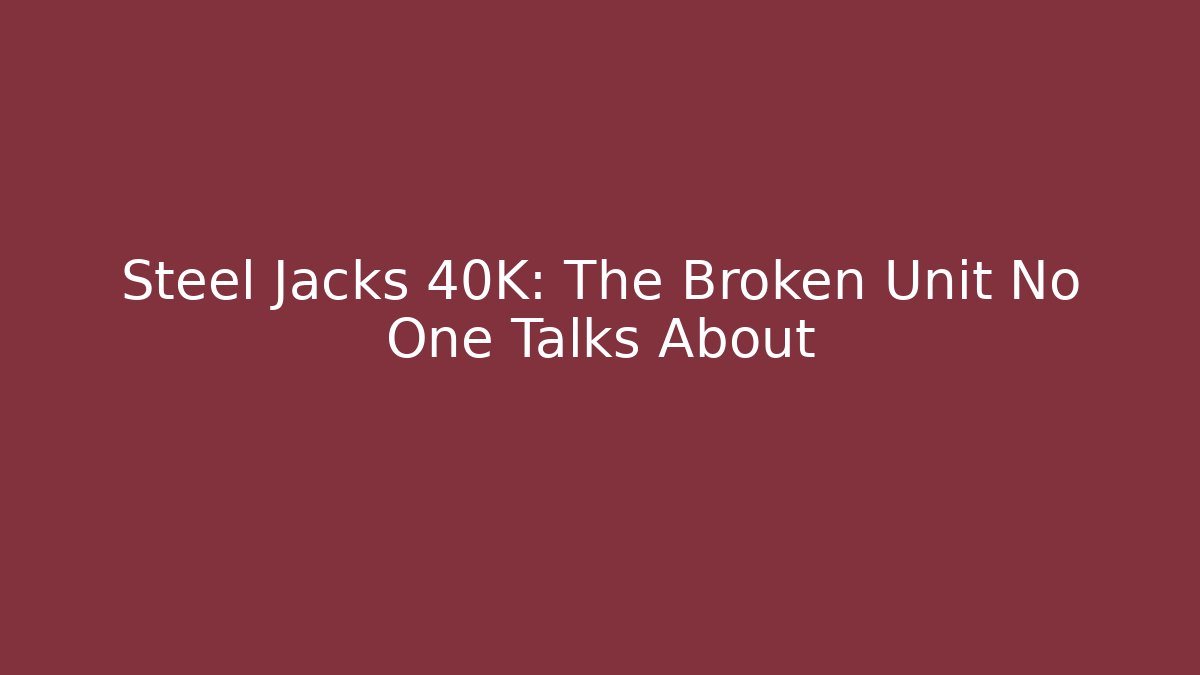 Steel Jacks 40K: The Broken Unit No One Talks About - The Family Holidays