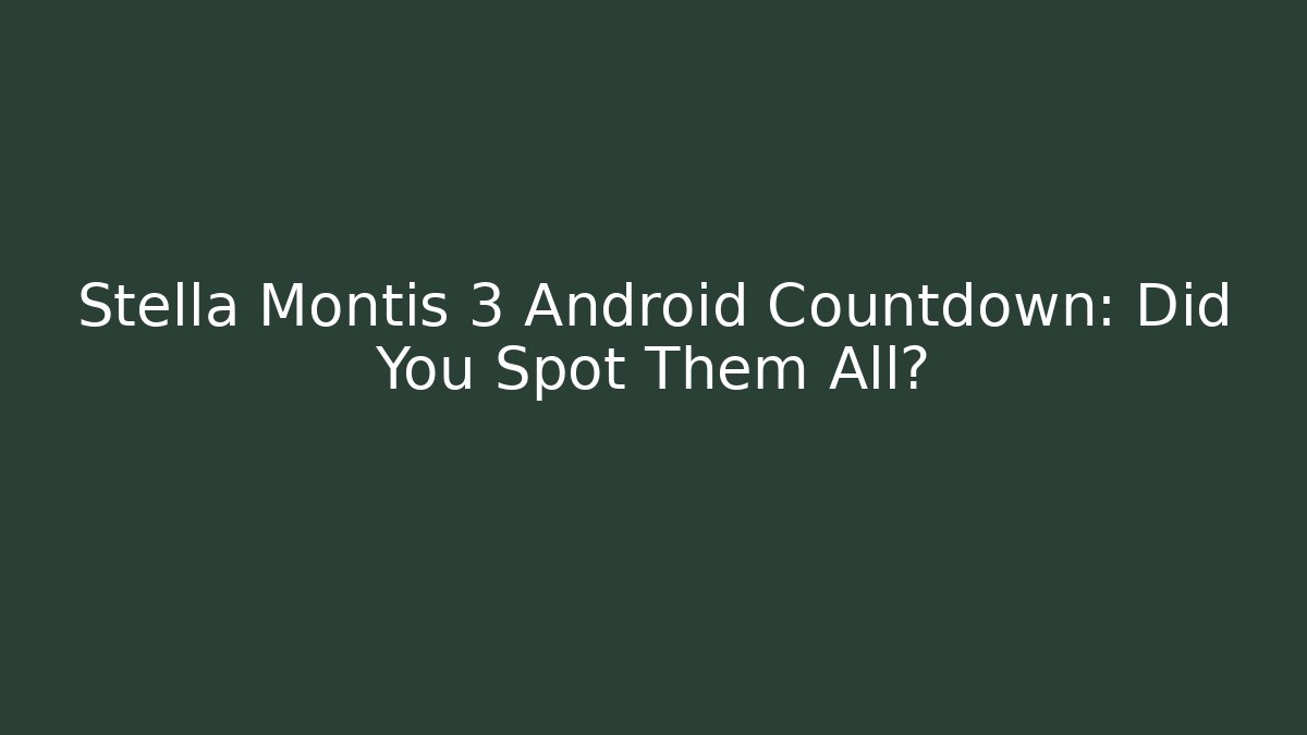 Stella Montis 3 Android Countdown: Did You Spot Them All?