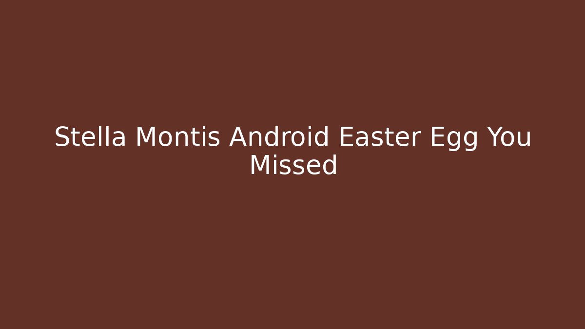 Stella Montis Android Easter Egg You Missed
