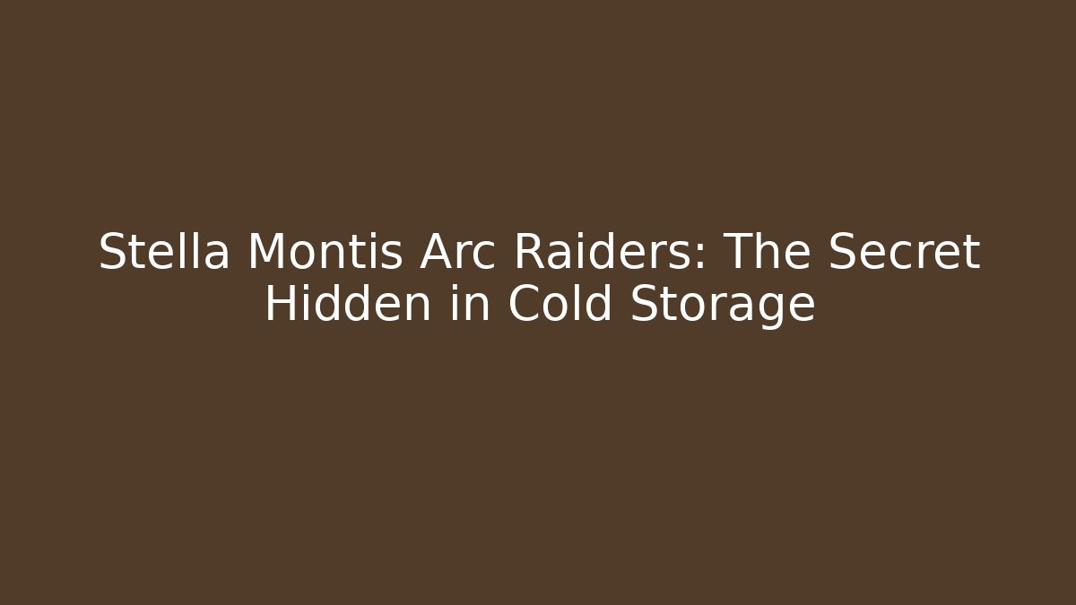 Stella Montis Arc Raiders: The Secret Hidden in Cold Storage