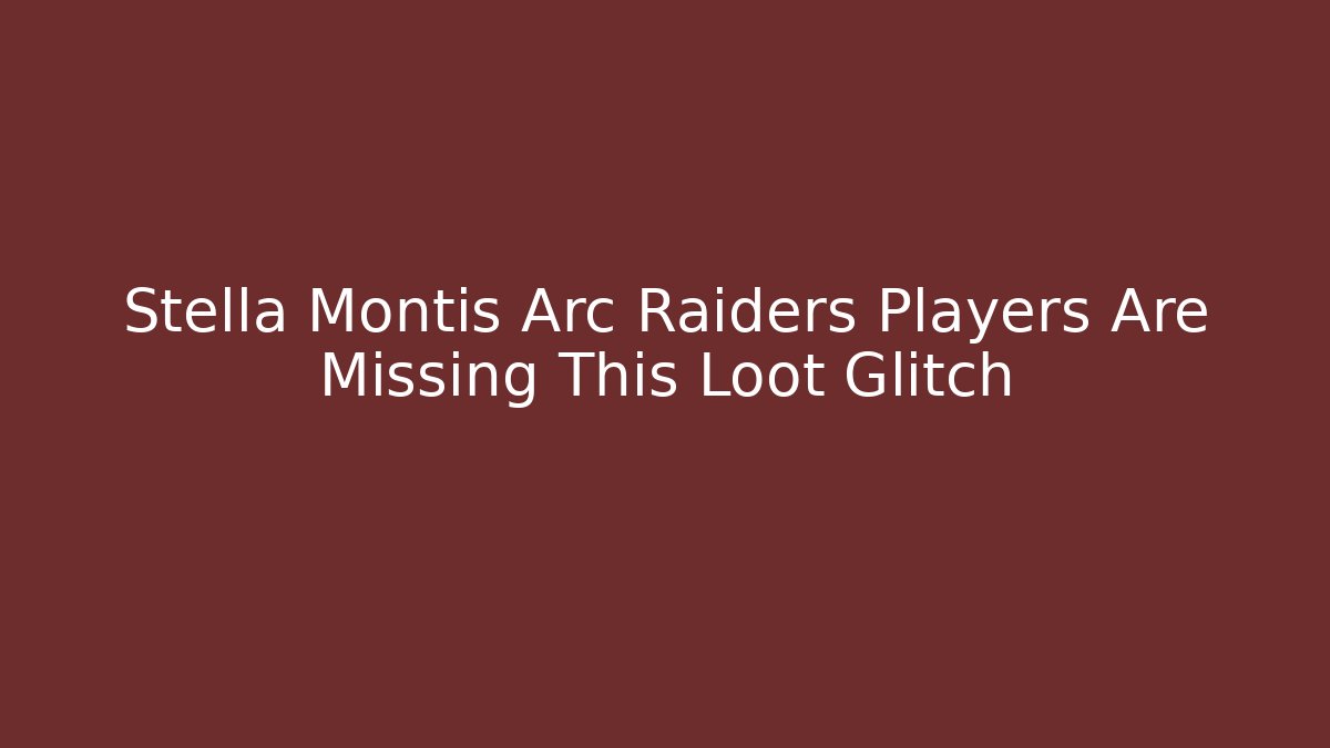 Stella Montis Arc Raiders Players Are Missing This Loot Glitch