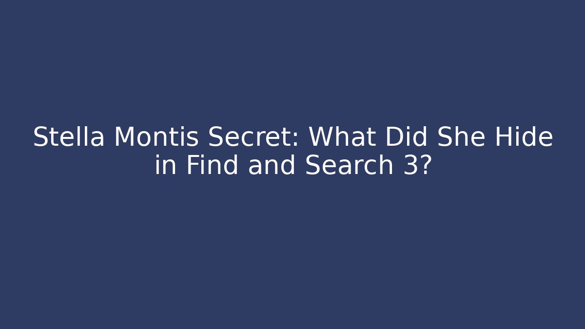 Stella Montis Secret: What Did She Hide in Find and Search 3?