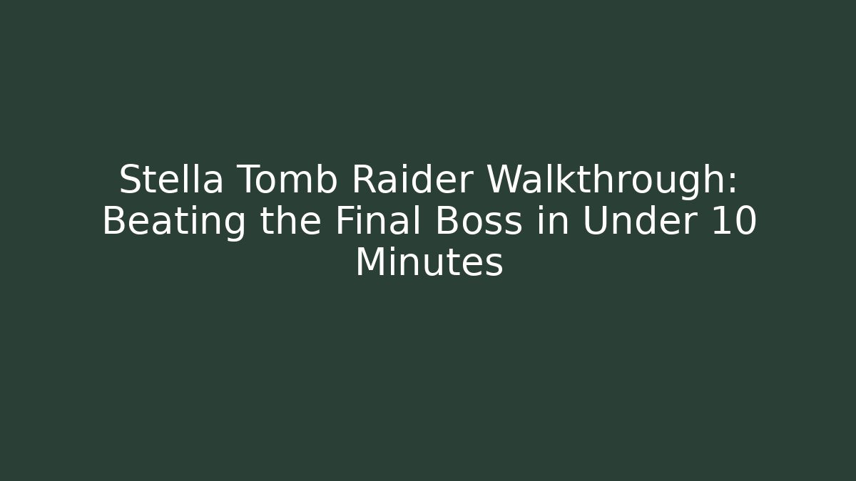 Stella Tomb Raider Walkthrough: Beating the Final Boss in Under 10 Minutes