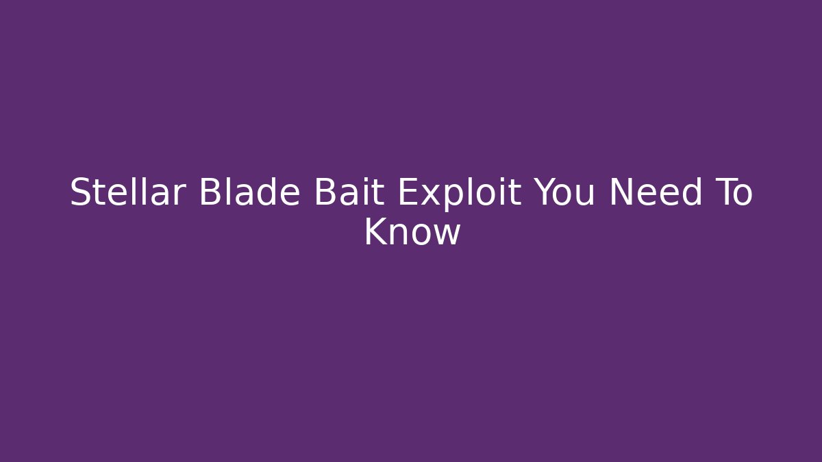 Stellar Blade Bait Exploit You Need To Know