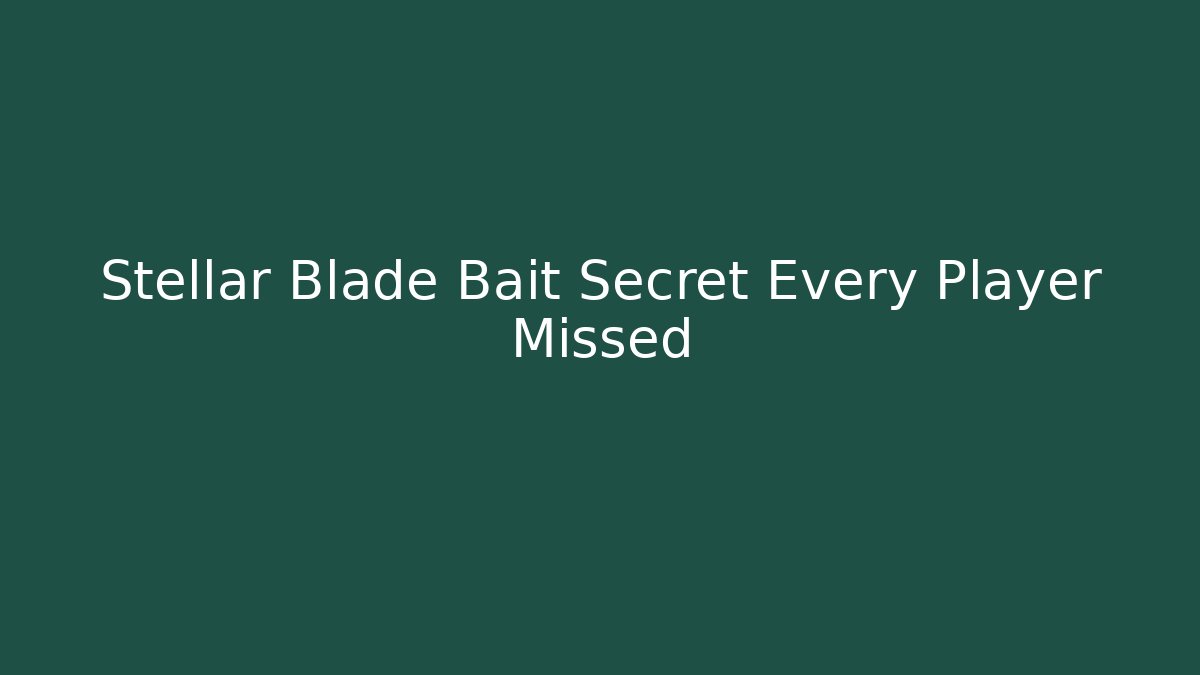 Stellar Blade Bait Secret Every Player Missed - The Family Holidays