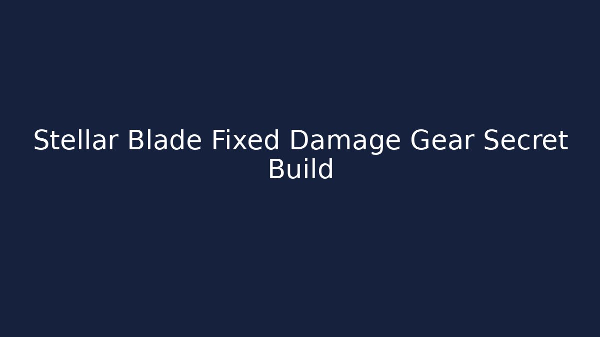 Stellar Blade Fixed Damage Gear Secret Build