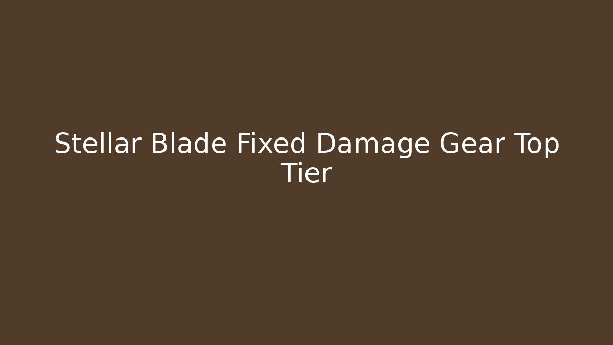 Stellar Blade Fixed Damage Gear Top Tier