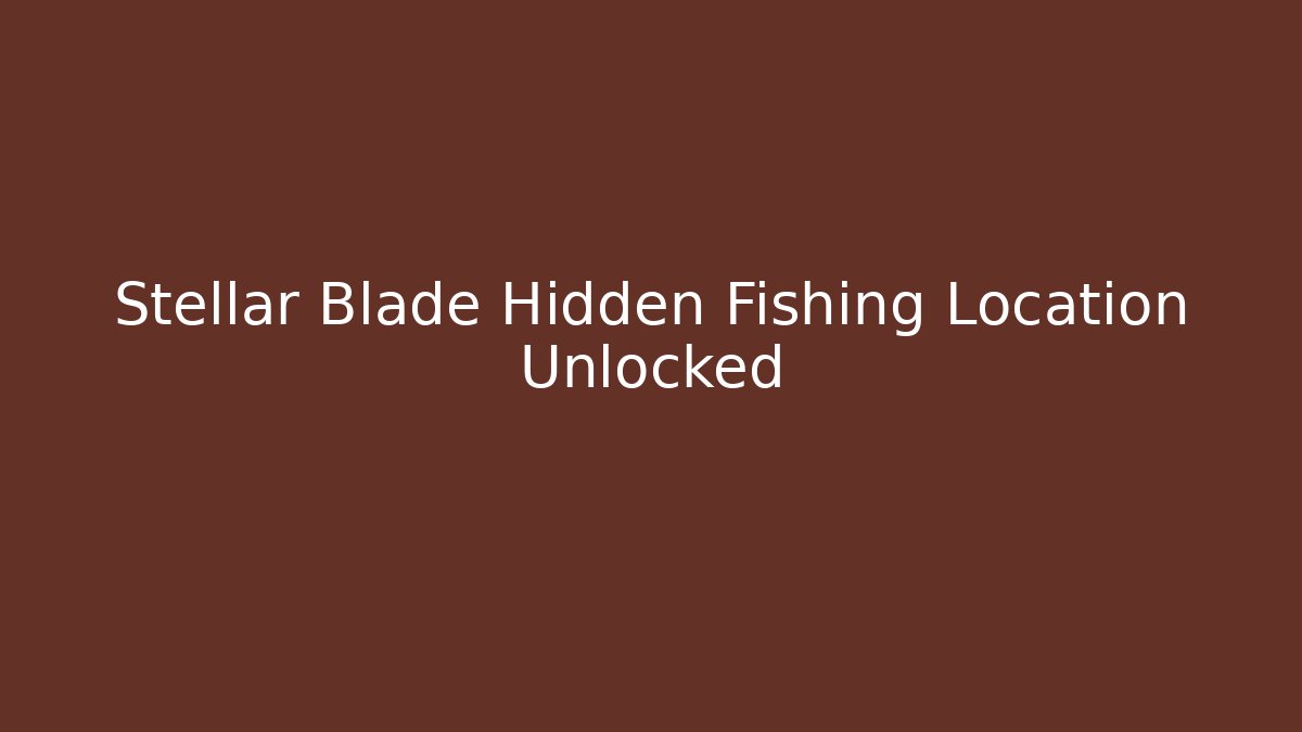 Stellar Blade Hidden Fishing Location Unlocked - The Family Holidays