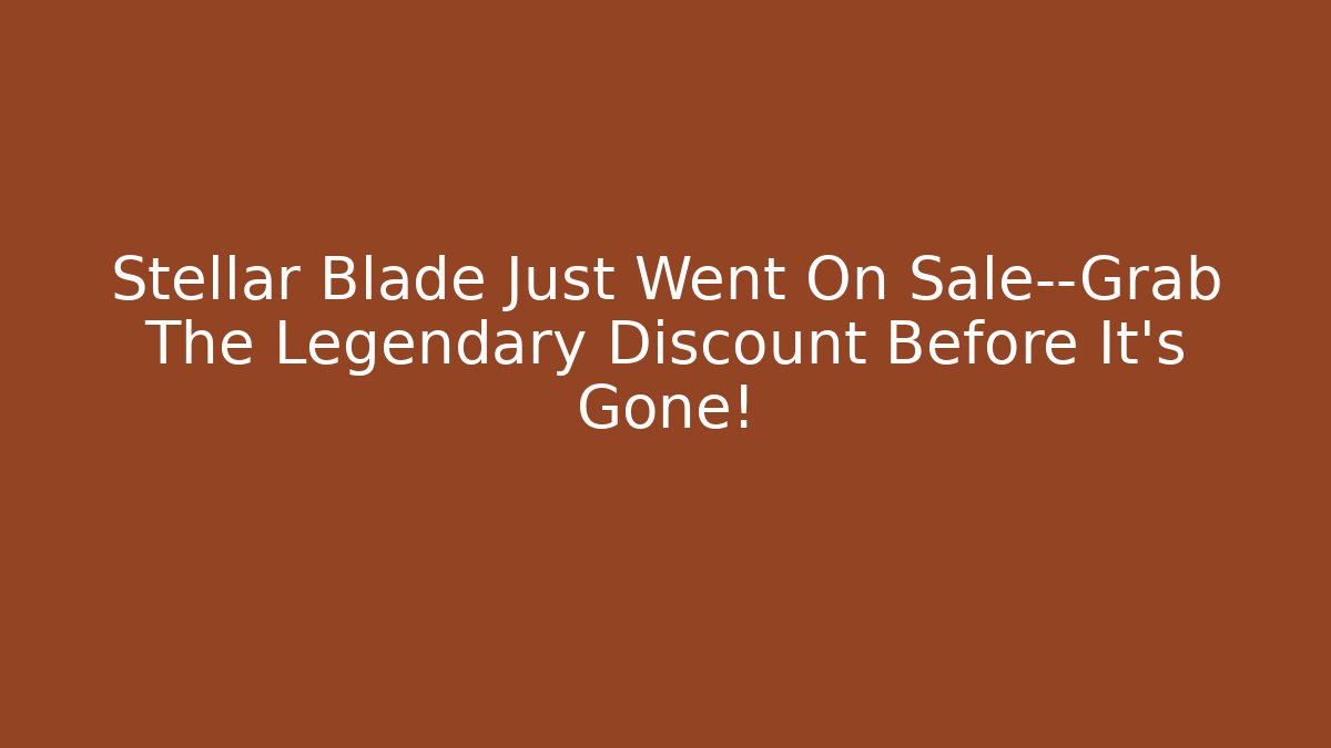 Stellar Blade Just Went On Sale—Grab The Legendary Discount Before It’s Gone!